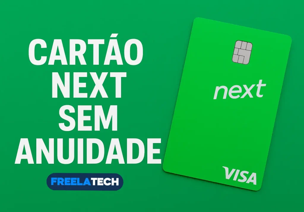 Cartão Next sem anuidade: tudo o que você precisa saber - Freela Tech