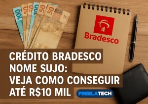 Crédito Bradesco nome sujo: veja como conseguir até R$10 mil - Freela Tech
